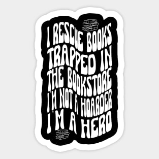 I rescue books trapped In The Bookstore I'm NOT A Hoarder I'm a Hero. Book lover. Sticker